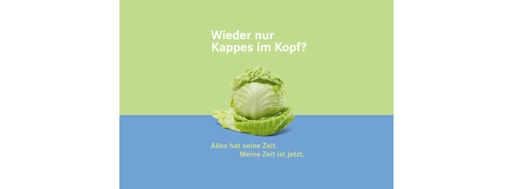 Das Plakat zeigt einen Weißkohl, im Rheinland Kappes genannt. Text: "Wieder nur Kappes im Kopf? Alles hat seine Zeit. Meine Zeit ist jetzt."